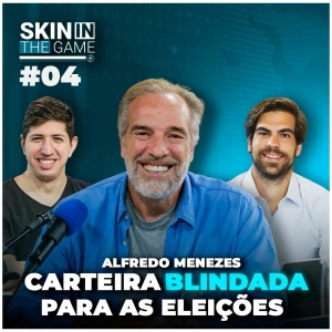 Skin In The Game #04 - Alfredo Menezes | Blindando a carteira para as eleições