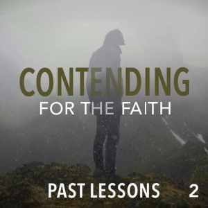 Contending for the Faith: Past Lessons - Part 2