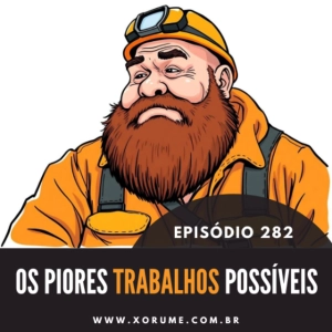 282 - EPISÓDIO 282 - PIORES TRABALHOS POSSÍVEIS