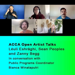 ACCA Open Artist Talk with Léuli Eshrāghi, Sean Peoples And Zanny Begg