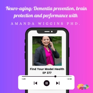#377 Neuro-aging; Dementia prevention, brain protection and performance with Amanda Higgins PhD.