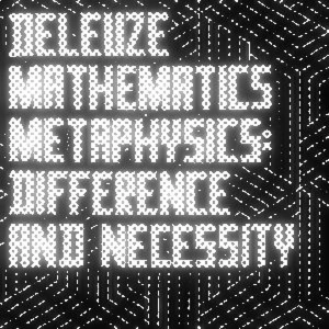 Michael Ardoline - Deleuze, Mathematics, Metaphysics: Difference and Necessity
