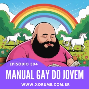 304- EPISÓDIO 304 - MANUAL GAY, DO JOVEM