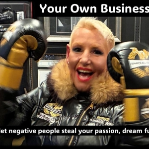 Your Own Business…Don’t let negative people steal your dream!!