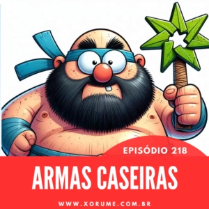 218 - EPISÓDIO 218 - ARMAS CASEIRAS