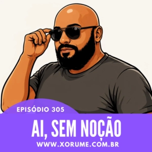 305- EPISÓDIO 305 - AI, SEM NOÇÃO