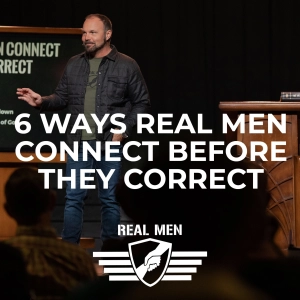Real Men - 6 Ways Real Men Connect Before They Correct