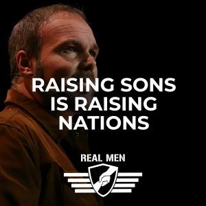 Real Men - Raising Sons is Raising Nations