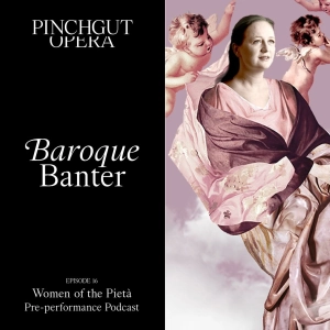 Baroque Banter: Episode 16 - Pre-performance podcast - Women of the Pietà