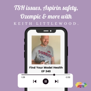 #340 TSH issues, Aspirins safety, Ozempic & more with Keith Littlewood.