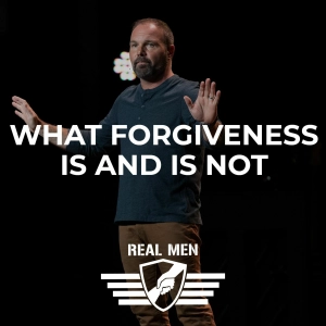 Real Men - What Forgiveness Is and Is Not