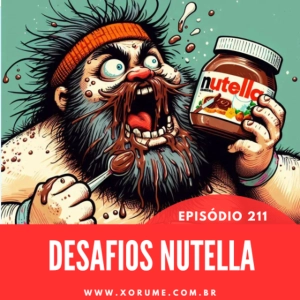 211 - EPISÓDIO 211 - DESAFIOS NUTELLA