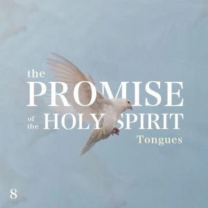 The Promise of the Holy Spirit: Tongues - Part 8