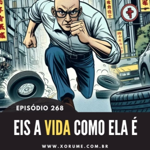 268 - EPISÓDIO 268 - EIS A VIDA COMO ELA É