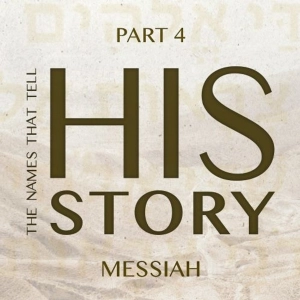 The Names that Tell His Story: Messiah - Part 4