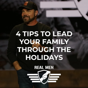 Real Men - 4 Tips to Lead Your Family Through the Holidays