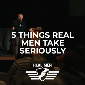 Real Men - 5 Things Real Men Take Seriously