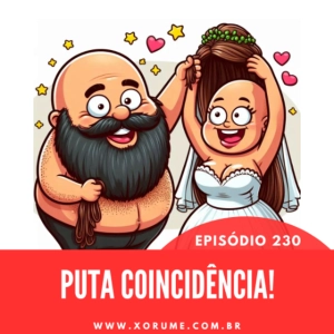 230 - EPISÓDIO 230 - PUTA COINCIDÊNCIA