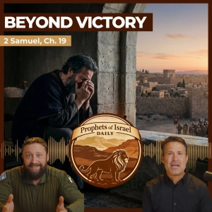 2 Samuel, Chapter 19 - Beyond Victory | Prophets of Israel Daily