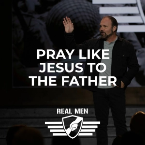 Real Men - Pray Like Jesus to the Father