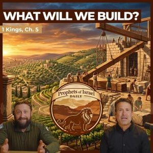 1 Kings, Chapter 5 - What Will We Build? | Prophets of Israel Daily