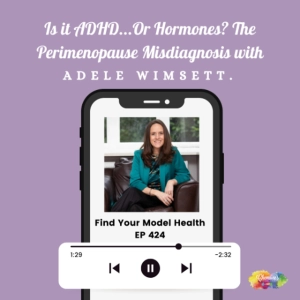 EP 424 Is it ADHD...Or Hormones? The Perimenopause Misdiagnosis with Adele Wimsett.