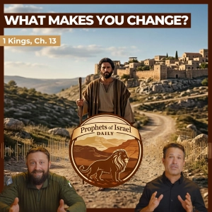 1 Kings, Chapter 13 - What Makes You Change? | Prophets of Israel Daily