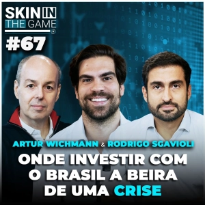 Investindo mesmo com o Brasil em Crise | Skin in the Game #67 com Artur Wichmann e Rodrigo Sgavioli