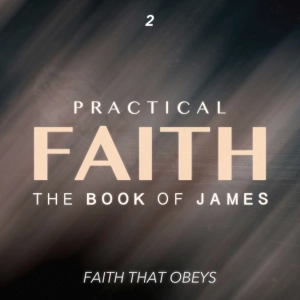 The Book of James: Practical Faith - Faith That Obeys - Part Two