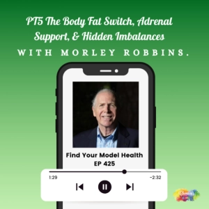 EP 425 PT5 Morley Robbins | The Body Fat Switch, Adrenal Support, & Hidden Imbalances.