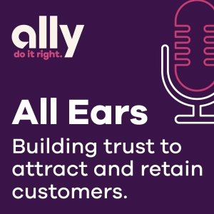 Ally All Ears Podcast | Building trust to attract and retain customers