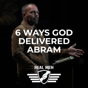 Real Men - 6 Ways God Delivered Abram