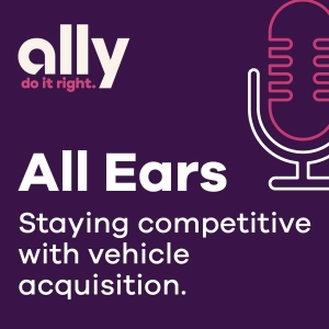 Ally All Ears Podcast | Staying competitive with vehicle acquisition