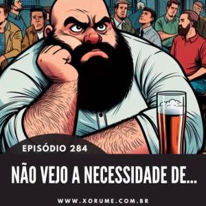 284 - EPISÓDIO 284 - EU NÃO VEJO NECESSIDADE DE