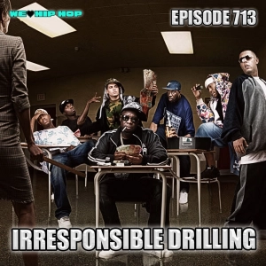 Episode 713 | Irresponsible Drilling