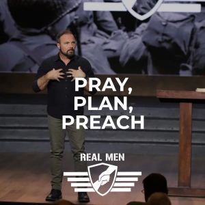 Real Men - Pray, Plan, Preach