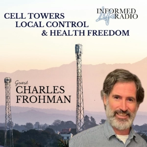 Informed Life Radio 05-29-26 Cell Towers, Local control, and Health Freedom