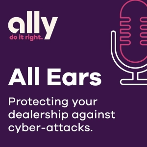 Ally All Ears podcast: Protecting Your Dealerships Against Cyber-Attacks