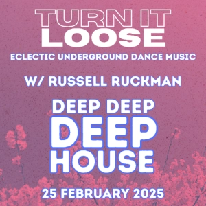 Turn It Loose: deep, deep DEEP House! 25 Feb 2025