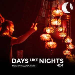 DAYS like NIGHTS 424 - NOM, Barcelona, Part 4
