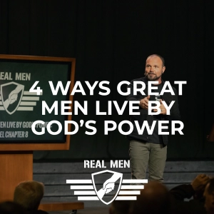 Real Men - 4 Ways Great Men Live By God's Power