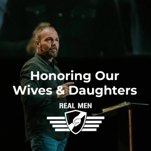 Real Men - Honoring Our Wives & Daughters