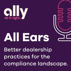 Ally All Ears Podcast | Better dealership practices for the ever-evolving compliance landscape