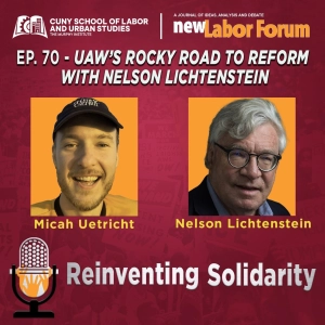Episode 70 - UAW's Rocky Road to Reform with Nelson Lichtenstein