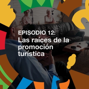Ep. 12 Las raíces de la promoción turística