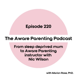 Episode 220: From sleep deprived mum to Aware Parenting instructor with Nic Wilson