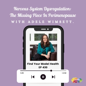 EP 430 Nervous System Dysregulation: The Missing Piece In Perimenopause with Adele Wimsett.