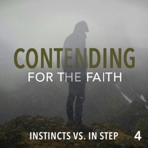 Contending for the Faith: Instincts vs. In Step - Part 4