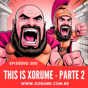 300 (2) - EPISÓDIO 300 (2) - THIS IS XORUME 2