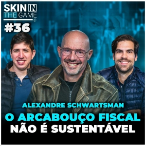 Arcabouço Fiscal influenciando seus investimentos - Skin In The Game #36  com Alexandre Schwartsman